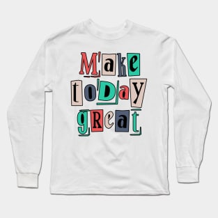 Great day, make great message Long Sleeve T-Shirt